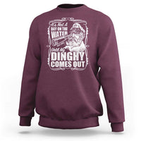 It Is Not A Day On The Water Until My Dinghy Comes Out Sweatshirt Funny Boat Captain