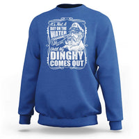 It Is Not A Day On The Water Until My Dinghy Comes Out Sweatshirt Funny Boat Captain