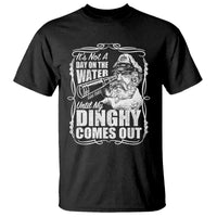 It Is Not A Day On The Water Until My Dinghy Comes Out T Shirt Funny Boat Captain