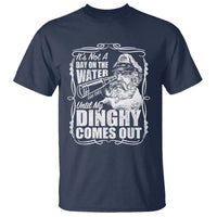 It Is Not A Day On The Water Until My Dinghy Comes Out T Shirt Funny Boat Captain