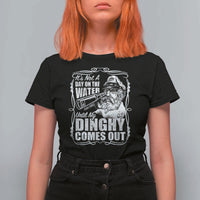 It Is Not A Day On The Water Until My Dinghy Comes Out T Shirt For Women Funny Boat Captain
