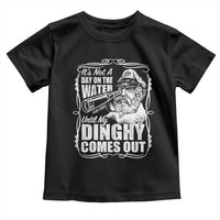 It Is Not A Day On The Water Until My Dinghy Comes Out Toddler T Shirt Funny Boat Captain