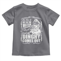 It Is Not A Day On The Water Until My Dinghy Comes Out Toddler T Shirt Funny Boat Captain