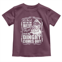 It Is Not A Day On The Water Until My Dinghy Comes Out Toddler T Shirt Funny Boat Captain
