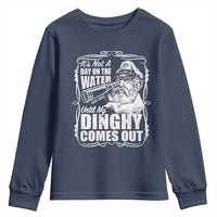 It Is Not A Day On The Water Until My Dinghy Comes Out Youth Sweatshirt Funny Boat Captain