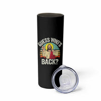 Funny Guess Who Is Back Jesus Easter Christian Skinny Tumbler