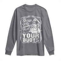 Show Me Your Bouys Long Sleeve Shirt Funny Pontoon Boat Captain