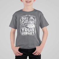 Quit Playin With Your Dinghy T Shirt For Kid Funny Pontoon Boat Captain