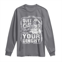 Quit Playin With Your Dinghy Long Sleeve Shirt Funny Pontoon Boat Captain