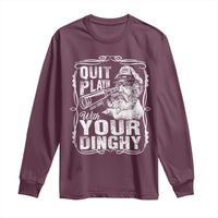 Quit Playin With Your Dinghy Long Sleeve Shirt Funny Pontoon Boat Captain
