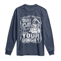 Quit Playin With Your Dinghy Long Sleeve Shirt Funny Pontoon Boat Captain