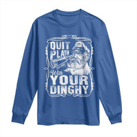 Quit Playin With Your Dinghy Long Sleeve Shirt Funny Pontoon Boat Captain
