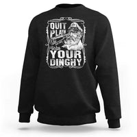 Quit Playin With Your Dinghy Sweatshirt Funny Pontoon Boat Captain