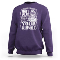 Quit Playin With Your Dinghy Sweatshirt Funny Pontoon Boat Captain