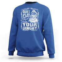 Quit Playin With Your Dinghy Sweatshirt Funny Pontoon Boat Captain