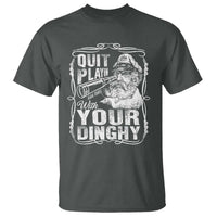 Quit Playin With Your Dinghy T Shirt Funny Pontoon Boat Captain