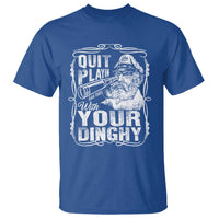 Quit Playin With Your Dinghy T Shirt Funny Pontoon Boat Captain