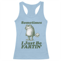 Sometimes I Just Be Fartin Funny Frog Racerback Tank Top