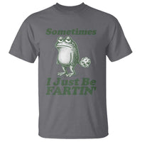 Sometimes I Just Be Fartin Funny Frog T Shirt