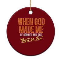 Funny When God Made Me He Grinned And Said This'll Be Fun Ceramic Ornament - Wonder Print Shop