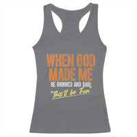 Funny When God Made Me He Grinned And Said This'll Be Fun Racerback Tank Top