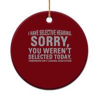 Funny I Have Selective Hearing Sorry You Werent Selected Today Ceramic Ornament - Wonder Print Shop