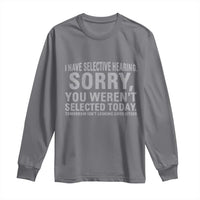 Funny I Have Selective Hearing Sorry You Werent Selected Today Long Sleeve Shirt - Wonder Print Shop
