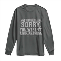 Funny I Have Selective Hearing Sorry You Werent Selected Today Long Sleeve Shirt - Wonder Print Shop
