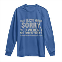 Funny I Have Selective Hearing Sorry You Werent Selected Today Long Sleeve Shirt - Wonder Print Shop