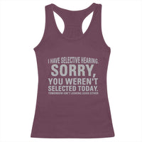 Funny I Have Selective Hearing Sorry You Werent Selected Today Racerback Tank Top - Wonder Print Shop
