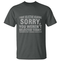 Funny I Have Selective Hearing Sorry You Werent Selected Today T Shirt - Wonder Print Shop