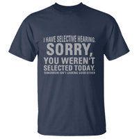 Funny I Have Selective Hearing Sorry You Werent Selected Today T Shirt - Wonder Print Shop