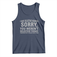 Funny I Have Selective Hearing Sorry You Werent Selected Today Tank Top - Wonder Print Shop