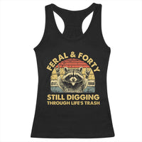 40th Birthday Raccoon Racerback Tank Top Feral And Forty Still Digging Through Life's Trash Est 1986