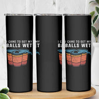 Funny Beer Pong Skinny Tumbler I Came To Get My Balls Wet - Wonder Print Shop