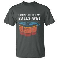 Funny Beer Pong T Shirt I Came To Get My Balls Wet - Wonder Print Shop