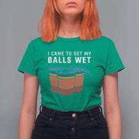 Funny Beer Pong T Shirt For Women I Came To Get My Balls Wet - Wonder Print Shop