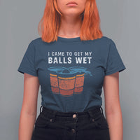 Funny Beer Pong T Shirt For Women I Came To Get My Balls Wet - Wonder Print Shop