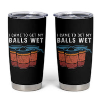 Funny Beer Pong Tumbler Cup I Came To Get My Balls Wet - Wonder Print Shop