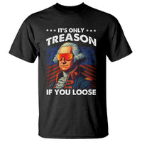 Funny Its Only Treason If You Loose George Washington T Shirt 4th Of July - Wonder Print Shop