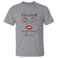 Retirement T Shirt Retired 2024 Not My Problem Anymore - Wonder Print Shop