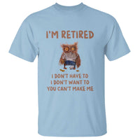 Funny Retirement T Shirt I'm Retired I Don't Have To Want To Cute Owl - Wonder Print Shop