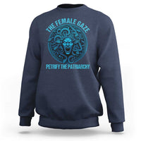 The Female Gaze Petrify The Patriarchy Sweatshirt Medusa Feminist - Wonder Print Shop