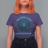 The Female Gaze Petrify The Patriarchy T Shirt For Women Medusa Feminist - Wonder Print Shop