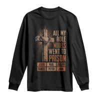 All My Role Model Went To Prison Funny Christian Long Sleeve Shirt Jesus Paul Joseph Daniel Peter John Bible Gospel