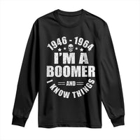 Funny I Am A Boomer And I Know Things Long Sleeve Shirt Baby Boomer Generation - Wonder Print Shop
