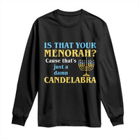 Funny Hanukkah Long Sleeve Shirt Is That Your Menorah Cause That's Just A Damn Candelabra - Wonder Print Shop