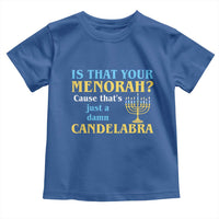 Funny Hanukkah Toddler T Shirt Is That Your Menorah Cause That's Just A Damn Candelabra - Wonder Print Shop