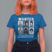 Wanted Well Behaved Women Seldom Make History T Shirt For Women Black Woman Leaders Black History Month