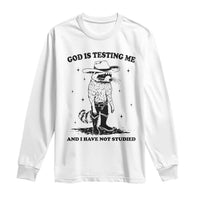 Funny God Is Testing Me And I Have Not Studied Long Sleeve Shirt Cowboy Racoon
